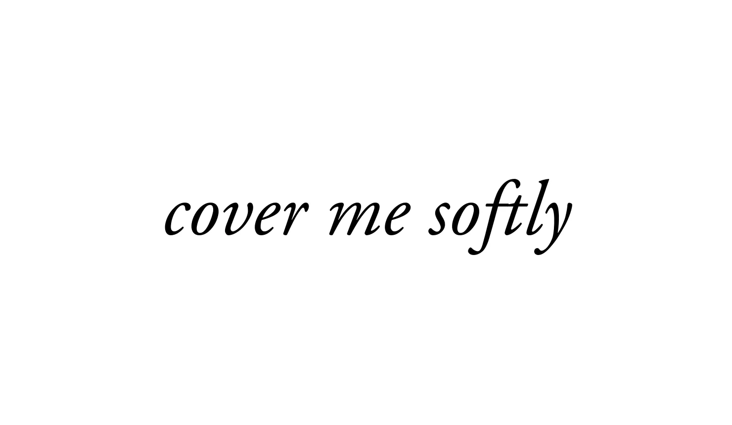 Main Exhibition: cover me softly