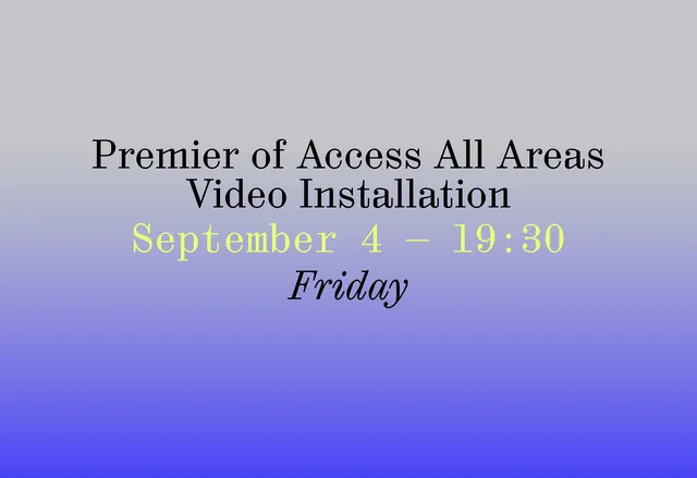 Premier of Access All Areas Video Installation